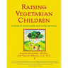 Raising Vegetarian Children: A Guide to Good Health and Family Harmony
