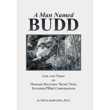 A Man Named Budd: Life and Times of Howard Malvern "Budd" Post, Founder PBS&J Corporation