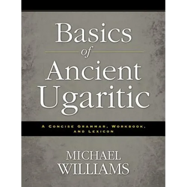 Basics of Ancient Ugaritic: A Concise Grammar, Workbook, and Lexicon