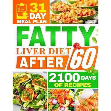 Fatty Liver Diet After 60: 2100 Days of Quick & Tasty Recipes to Restore Liver Health and Maximize Your Energy Featuring a 31-Day Meal Plan for Comple