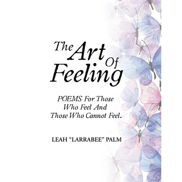 The Art Of Feeling: POEMS For Those Who Feel And Those Who Cannot Feel.