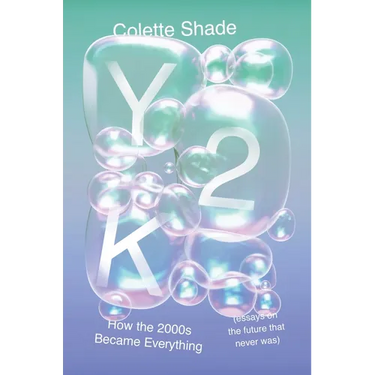 Y2K: How the 2000s Became Everything (Essays on the Future That Never Was)