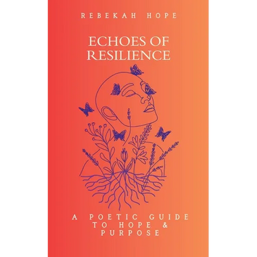 Echoes of Resilience: A Poetic Guide to Hope & Purpose