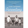 Love Centered Parenting: Contributing to Your Child's Wellness by Living From The Heart and Cultivating Your Inner Wisdom