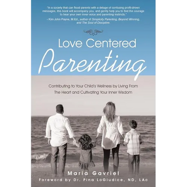 Love Centered Parenting: Contributing to Your Child's Wellness by Living From The Heart and Cultivating Your Inner Wisdom