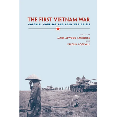 The First Vietnam War: Colonial Conflict and Cold War Crisis