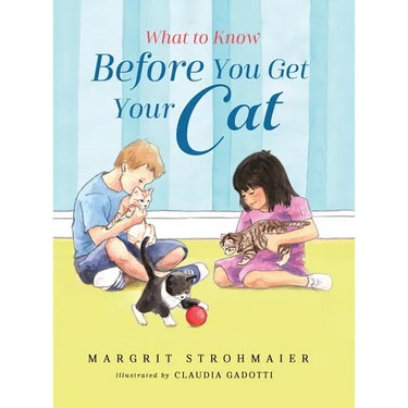 What to Know Before You Get Your Cat: A Rhyming Picture Book That Teaches Children About the Responsibility of Pet Ownership