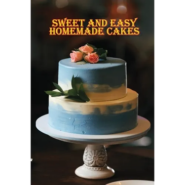 Sweet and Simple Homemade Cakes: 40 Easy and Delicious Cooking Recipes for a Great Cooking Book, Perfect for Every Occasion, Baking Book!