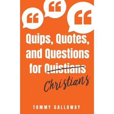 Quips, Quotes, and Questions for Quistians Christians