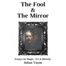 The Fool & the Mirror: Essays on Magic, Art & Identity
