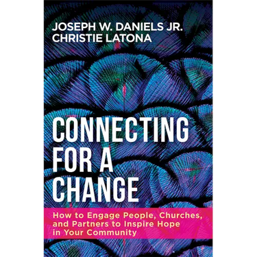 Connecting for a Change: How to Engage People, Churches, and Partners to Inspire Hope in Your Community