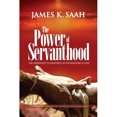 The Power of Servanthood: The Hidden Key to Greatness in the Kingdom of God