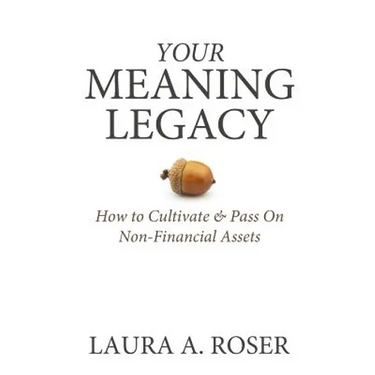 Your Meaning Legacy: How to Cultivate & Pass On Non-Financial Assets