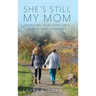 She's Still My Mom: Navigating Your Loved One's Journey with Alzheimer's
