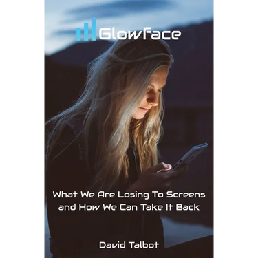 Glowface: What We Are Losing To Screens and How We Can Take It Back