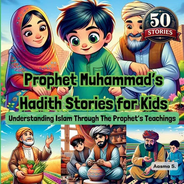 Prophet Muhammad's Hadith Stories for Kids: Understanding Islam Through The Prophet's Teachings
