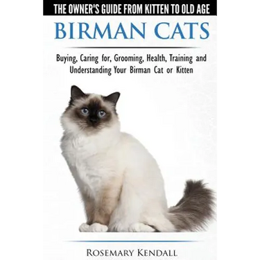 Birman Cats - The Owner's Guide from Kitten to Old Age - Buying, Caring For, Grooming, Health, Training, and Understanding Your Birman Cat or Kitten