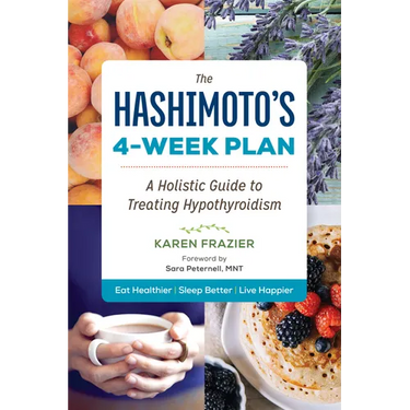 The Hashimoto's 4-Week Plan: A Holistic Guide to Treating Hypothyroidism