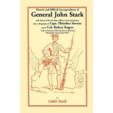 Memoir and Official Correspondence of General John Stark, with Notices of Several Other Officers of the Revolution; Also, a Biography of Capt. Phineha