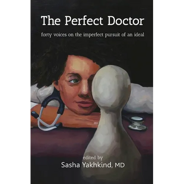 The Perfect Doctor: Forty Voices on the Imperfect Pursuit of an Ideal