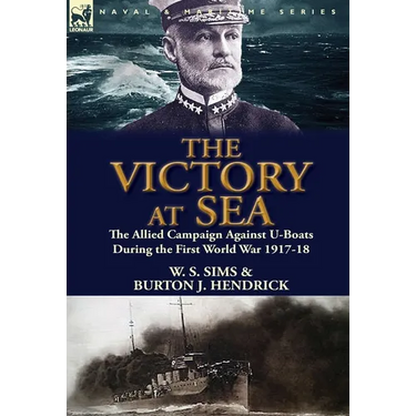 The Victory at Sea: the Allied Campaign Against U-Boats During the First World War 1917-18