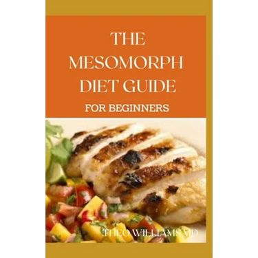 The Mesomorph Diet Guide for Beginners: The Complete Guide to Diet & Exercise for Fat Loss