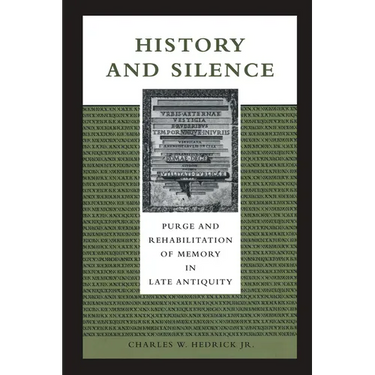 History and Silence: Purge and Rehabilitation of Memory in Late Antiquity