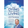 What Dying Taught Me About Living
