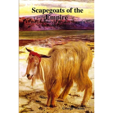 Scapegoats of the Empire The True Story of Breaker Morant's Bushveldt Carbineers