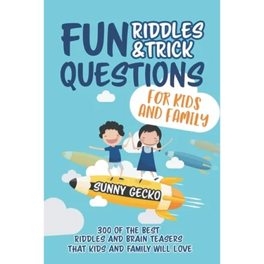 Fun Riddles and Trick Questions for Kids and Family: 300 of the BEST Riddles and Brain Teasers That Kids and Family Will Love - Ages 4 - 8 9 -12