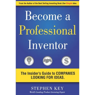 Become a Professional Inventor: The Insider's Guide to Companies Looking for Ideas