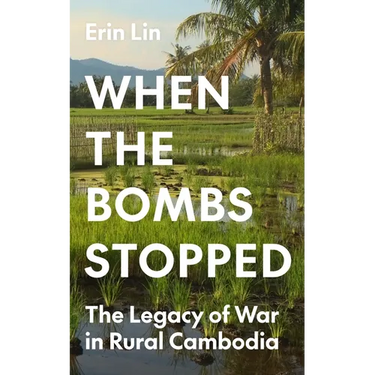 When the Bombs Stopped: The Legacy of War in Rural Cambodia