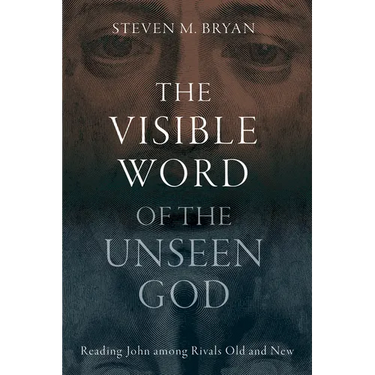 The Visible Word of the Unseen God: Reading John Among Rivals Old and New