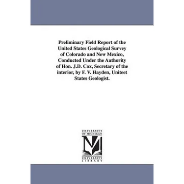 Preliminary Field Report of the United States Geological Survey of Colorado and New Mexico, Conducted Under the Authority of Hon. J.D. Cox, Secretary