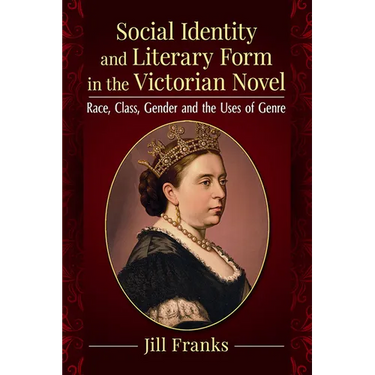 Social Identity and Literary Form in the Victorian Novel: Race, Class, Gender and the Uses of Genre