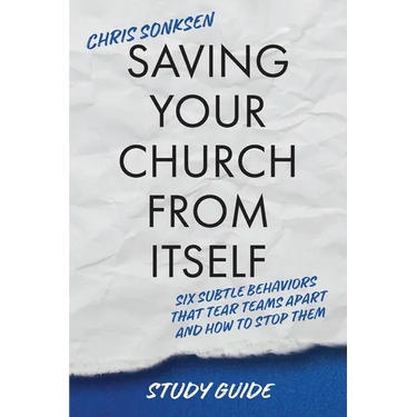 Saving Your Church From Itself - Study Guide: Six Subtle Behaviors That Tear Teams Apart and How To Stop Them