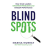 Blind Spots: How Great Leaders Uncover Problems and Unleash Performance
