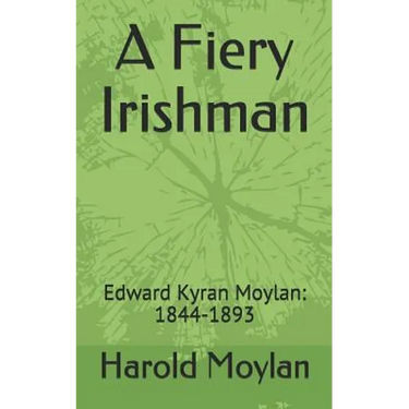 A Fiery Irishman: Edward Kyran Moylan: 1844-1893