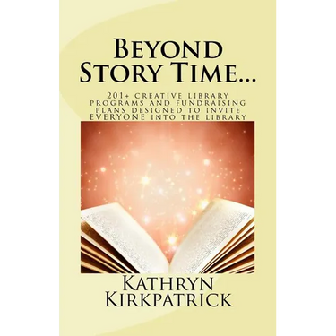 Beyond Story Time...: 201+ creative library programs and fundraising plans designed to invite EVERYONE into the library