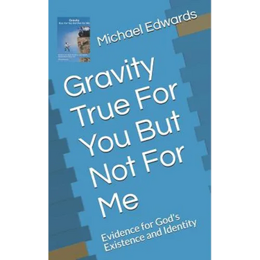 Gravity True For You But Not For Me: Evidence for God's Existence and Identity