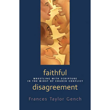 Faithful Disagreement: Wrestling with Scripture in the Midst of Church Conflict