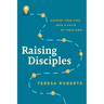 Raising Disciples: Guiding Your Kids Into a Faith of Their Own