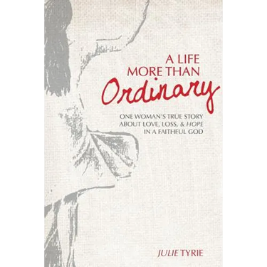 A Life More Than Ordinary: One woman's true story about love, loss, & hope In a faithful God