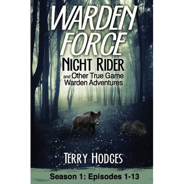 Warden Force: Night Rider and Other True Game Warden Adventures: Episodes 1-13