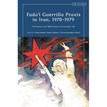 Fada'i Guerrilla PRAXIS in Iran, 1970 - 1979: Narratives and Reflections on Everyday Life