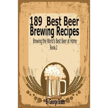 189 Best Beer Brewing Recipes: Brewing the World's Best Beer at Home Book 2
