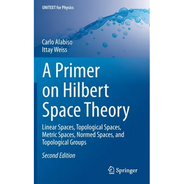 A Primer on Hilbert Space Theory: Linear Spaces, Topological Spaces, Metric Spaces, Normed Spaces, and Topological Groups
