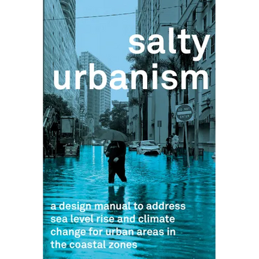 Salty Urbanism: A Design Manual for Sea Level Rise Adaptation in Urban Areas