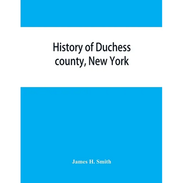 History of Duchess county, New York: with illustrations and biographical sketches of some of its prominent men and pioneers