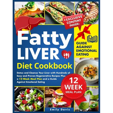 Fatty Liver Diet Cookbook: Detox and Cleanse Your Liver with Hundreds of Easy and Proven Regenerative Recipes Plus a 12-Week Meal Plan and a Guid